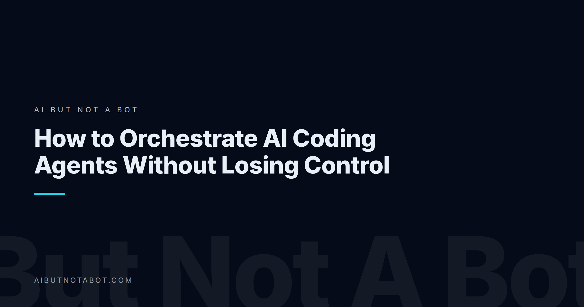 AI But Not A Bot branded title card for the article: How to Orchestrate AI Coding Agents Without Losing Control
